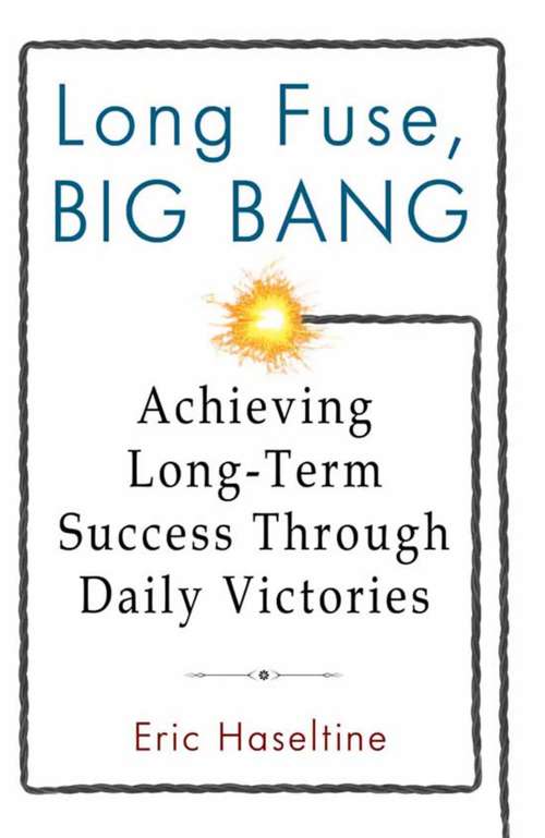 Book cover of Long Fuse, Big Bang: Achieving Long-Term Success Through Daily Victories