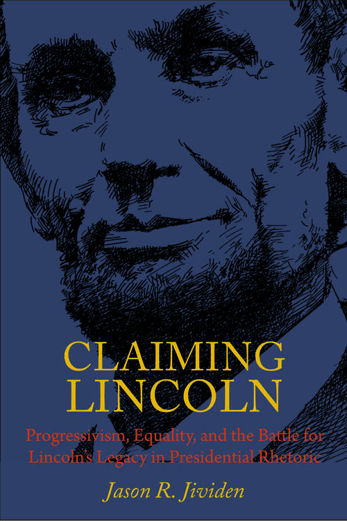Book cover of Claiming Lincoln: Progressivism, Equality, and the Battle for Lincoln's Legacy in Presidential Rhetoric