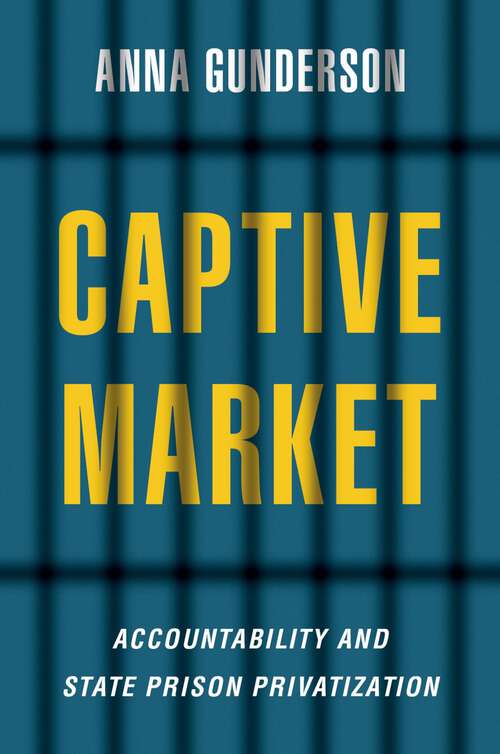 Book cover of Captive Market: The Politics of Private Prisons in America (Studies in Postwar American Political Development)