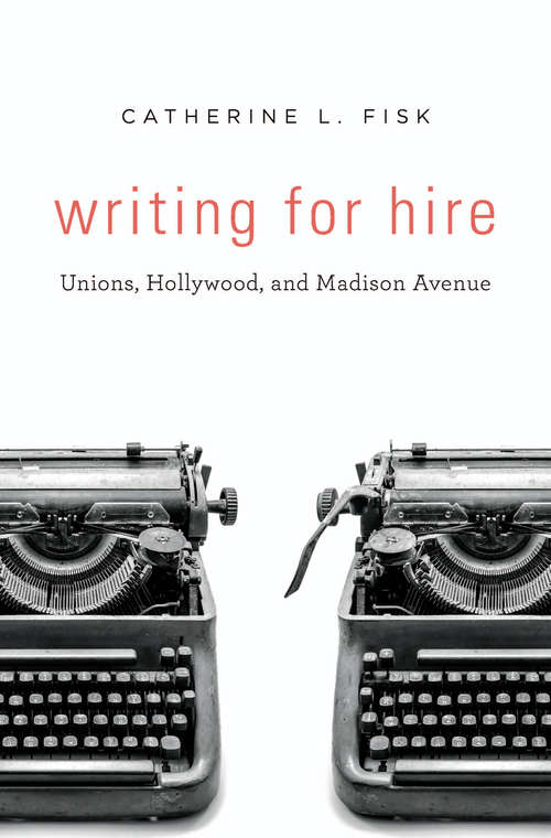 Book cover of Writing for Hire: Unions, Hollywood, And Madison Avenue