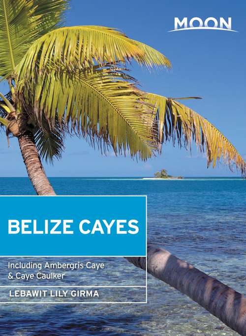 Book cover of Moon Belize Cayes: Including Ambergris Caye & Caye Caulker (2) (Travel Guide)
