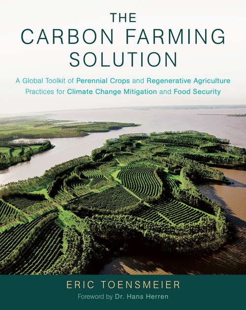 Book cover of The Carbon Farming Solution: A Global Toolkit of Perennial Crops and Regenerative Agriculture Practices for Climate Change Mitigation and Food Security