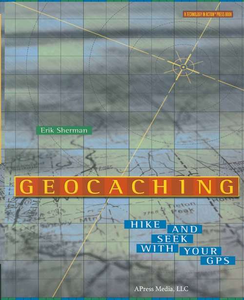 Book cover of Geocaching: Hike and Seek with Your GPS (1st ed.) (Technology In Action Ser.)