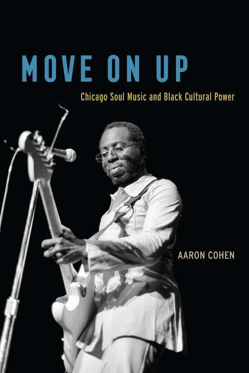 Book cover of Move On Up: Chicago Soul Music and Black Cultural Power
