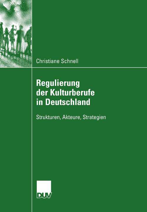 Book cover of Regulierung der Kulturberufe in Deutschland: Strukturen, Akteure, Strategien (2007)