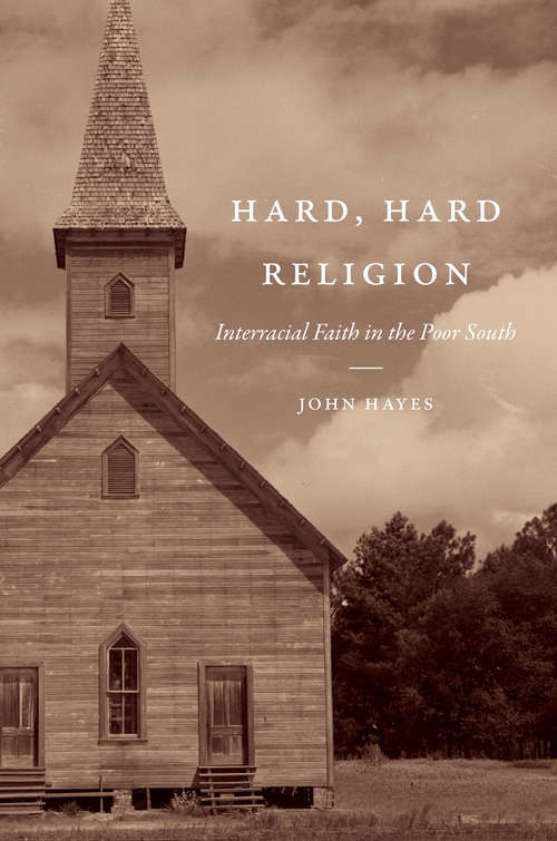 Book cover of Hard, Hard Religion: Interracial Faith in the Poor South (New Directions in Southern Studies)