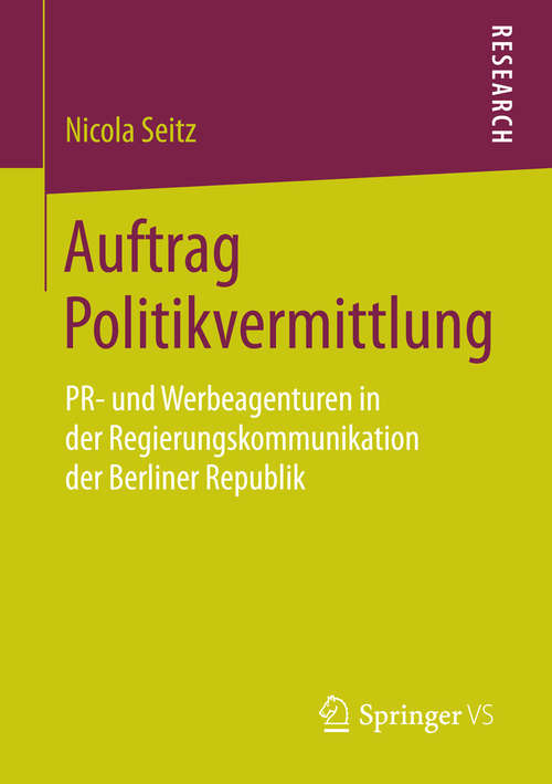 Book cover of Auftrag Politikvermittlung: PR- und Werbeagenturen in der Regierungskommunikation der Berliner Republik (2014)