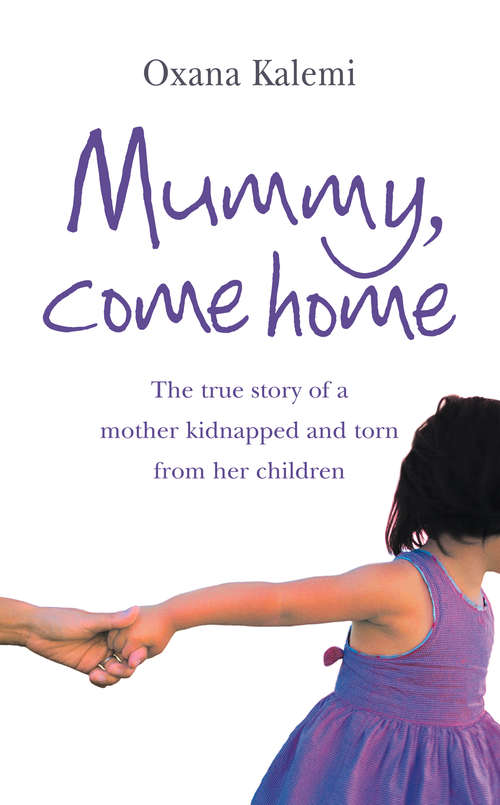 Book cover of Mummy, Come Home: The True Story Of A Mother Kidnapped And Torn From Her Children (ePub edition)