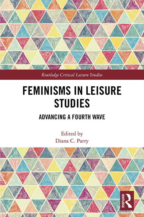 Book cover of Feminisms in Leisure Studies: Advancing a Fourth Wave (Routledge Critical Leisure Studies)