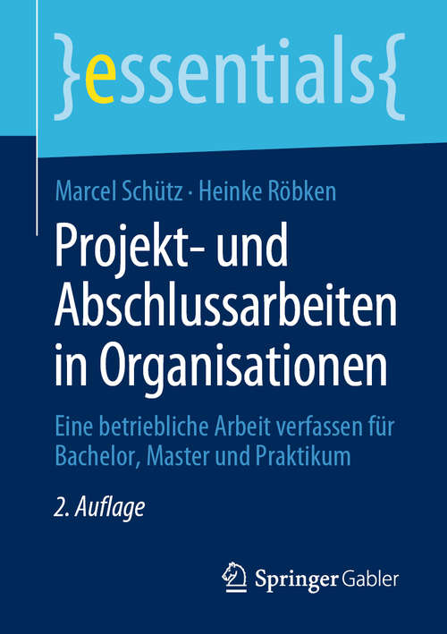 Book cover of Projekt- und Abschlussarbeiten in Organisationen: Eine betriebliche Arbeit verfassen für Bachelor, Master und Praktikum (2. Aufl. 2020) (essentials)