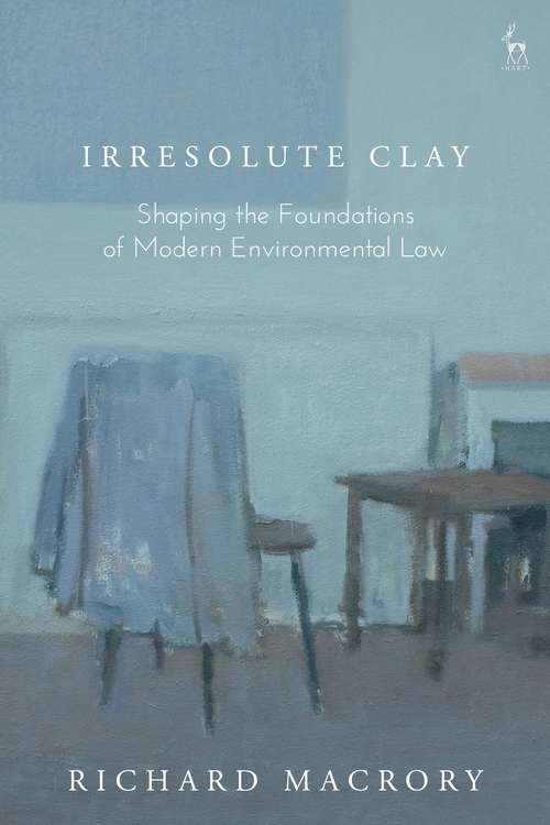 Book cover of Irresolute Clay: Shaping the Foundations of Modern Environmental Law