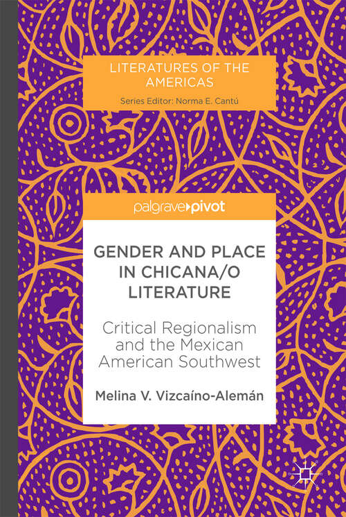 Book cover of Gender and Place in Chicana/o Literature: Critical Regionalism and the Mexican American Southwest (1st ed. 2017) (Literatures of the Americas)