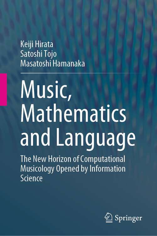 Book cover of Music, Mathematics and Language: The New Horizon of Computational Musicology Opened by Information Science (1st ed. 2022)