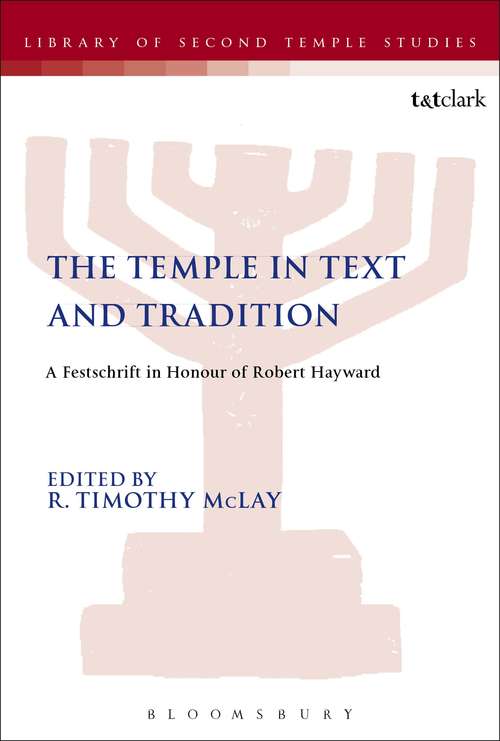 Book cover of The Temple in Text and Tradition: A Festschrift in Honour of Robert Hayward (The Library of Second Temple Studies #83)
