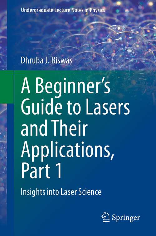 Book cover of A Beginner’s Guide to Lasers and Their Applications, Part 1: Insights into Laser Science (1st ed. 2023) (Undergraduate Lecture Notes in Physics)