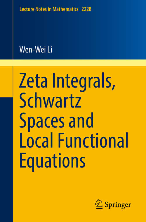 Book cover of Zeta Integrals, Schwartz Spaces and Local Functional Equations (Lecture Notes in Mathematics #2228)