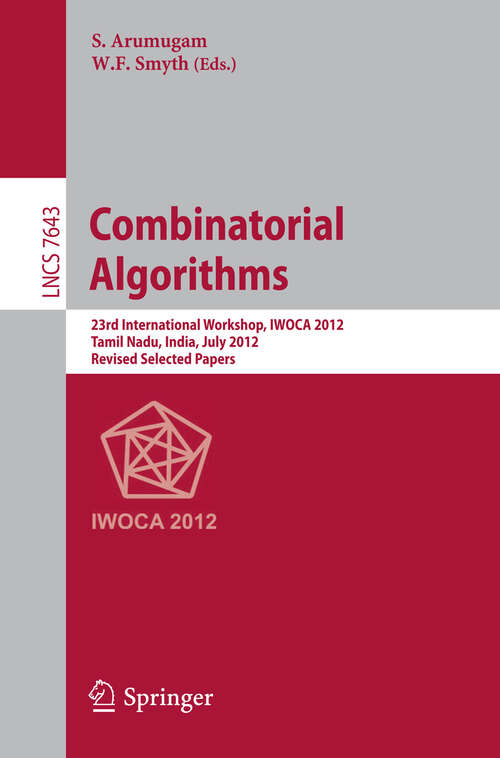 Book cover of Combinatorial Algorithms: 23rd International Workshop, IWOCA 2012, Krishnankoil, India, July 19-21, 2012, Revised Selected Papers (2012) (Lecture Notes in Computer Science #7643)
