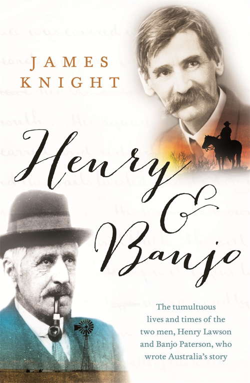 Book cover of Henry and Banjo: The Tumultuous Lives And Times Of Henry Lawson And Banjo Paterson, The Men Who Wrote Australia's History