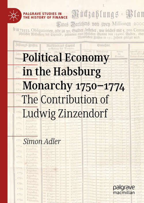 Book cover of Political Economy in the Habsburg Monarchy 1750–1774: The Contribution of Ludwig Zinzendorf (1st ed. 2020) (Palgrave Studies in the History of Finance)