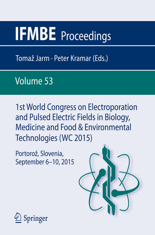 Book cover of 1st World Congress on Electroporation and Pulsed Electric Fields in Biology, Medicine and Food & Environmental Technologies: Portorož, Slovenia, September 6 –10, 2015 (1st ed. 2016) (IFMBE Proceedings #53)