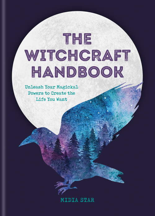 Book cover of The Witchcraft Handbook: Unleash Your Magickal Powers to Create the Life You Want