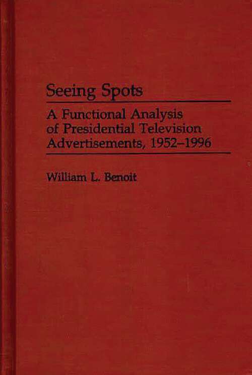 Book cover of Seeing Spots: A Functional Analysis of Presidential Television Advertisements, 1952-1996 (Praeger Series in Political Communication)