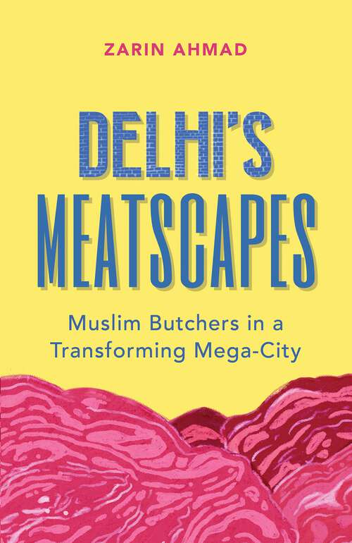 Book cover of Delhi’s Meatscapes: Muslim Butchers in a Transforming Mega-City