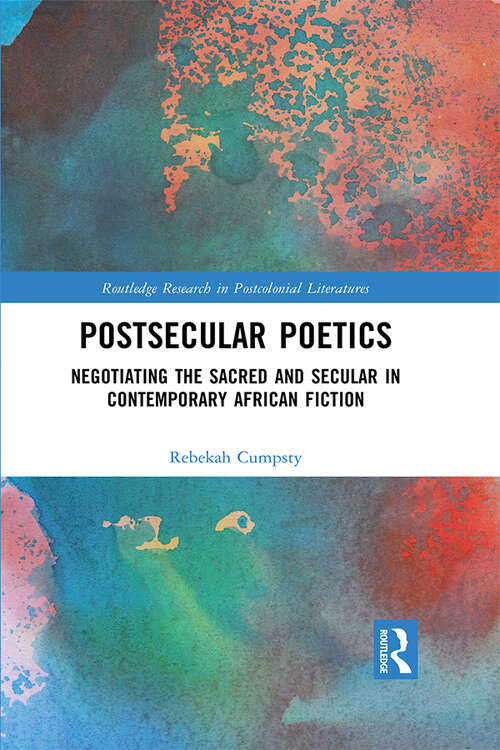 Book cover of Postsecular Poetics: Negotiating the Sacred and Secular in Contemporary African Fiction (Routledge Research in Postcolonial Literatures)