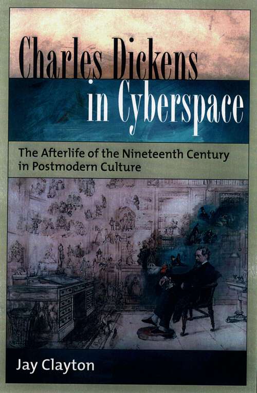 Book cover of Charles Dickens in Cyberspace: The Afterlife of the Nineteenth Century in Postmodern Culture