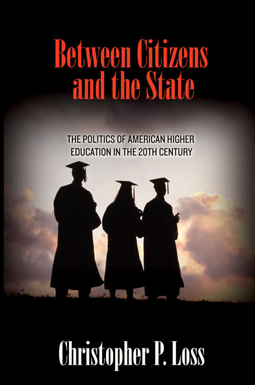 Book cover of Between Citizens and the State: The Politics of American Higher Education in the 20th Century