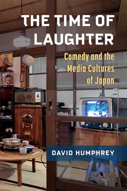 Book cover of The Time of Laughter: Comedy and the Media Cultures of Japan (Michigan Monograph Series in Japanese Studies #101)