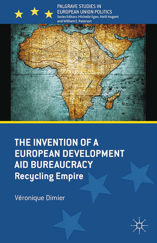 Book cover of The Invention of a European Development Aid Bureaucracy: Recycling Empire (2014) (Palgrave Studies in European Union Politics)