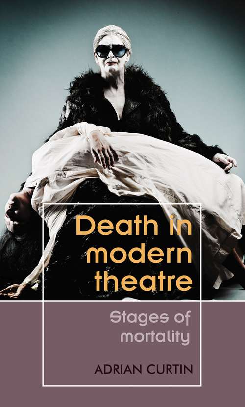 Book cover of Death in modern theatre: Stages of mortality (Theatre: Theory – Practice – Performance)