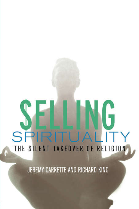 Book cover of Selling Spirituality: The Silent Takeover of Religion