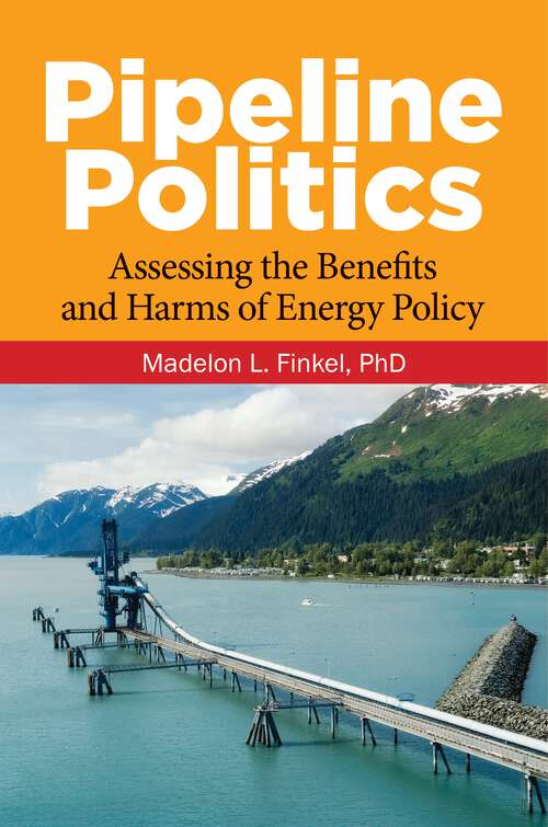 Book cover of Pipeline Politics: Assessing the Benefits and Harms of Energy Policy