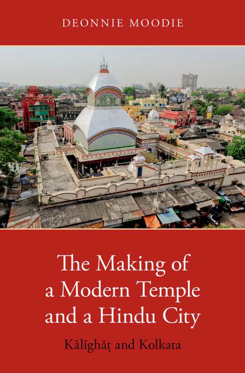Book cover of The Making of a Modern Temple and a Hindu City: Kalighat and Kolkata