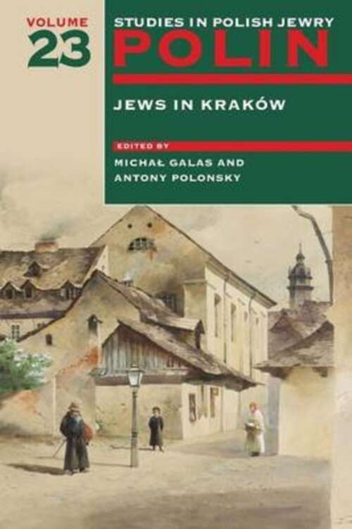 Book cover of Polin: Studies in Polish Jewry Volume 23: Jews in Krakow (Polin: Studies in Polish Jewry #23)
