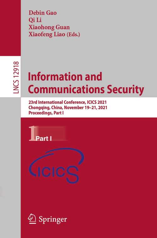 Book cover of Information and Communications Security: 23rd International Conference, ICICS 2021, Chongqing, China, November 19-21, 2021, Proceedings, Part I (1st ed. 2021) (Lecture Notes in Computer Science #12918)