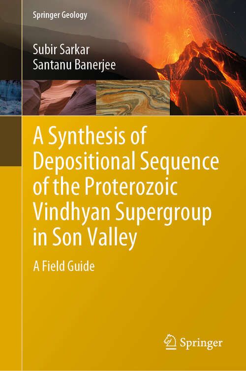 Book cover of A Synthesis of Depositional Sequence of the Proterozoic Vindhyan Supergroup in Son Valley: A Field Guide (1st ed. 2020) (Springer Geology)