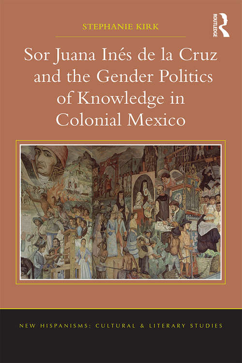 Book cover of Sor Juana Inés de la Cruz and the Gender Politics of Knowledge in Colonial Mexico (New Hispanisms: Cultural and Literary Studies)
