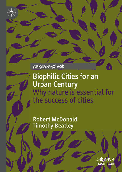 Book cover of Biophilic Cities for an Urban Century: Why nature is essential for the success of cities (1st ed. 2021)