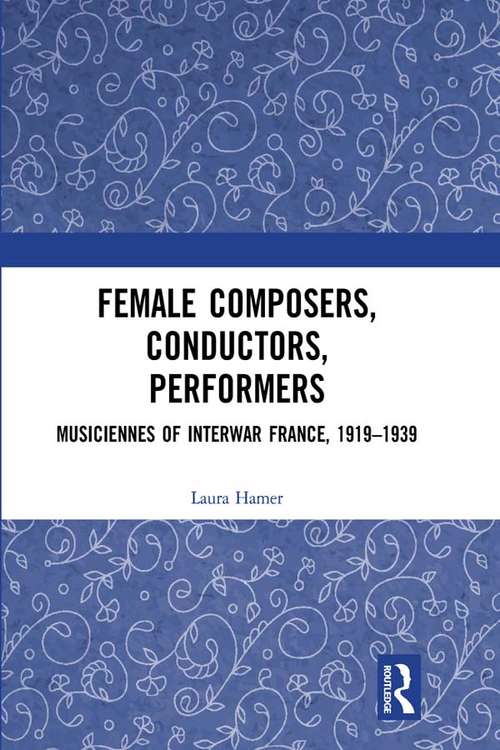 Book cover of Female Composers, Conductors, Performers: Musiciennes of Interwar France, 1919-1939