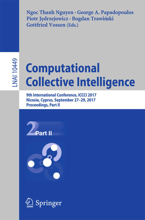Book cover of Computational Collective Intelligence: 9th International Conference, ICCCI 2017, Nicosia, Cyprus, September 27-29, 2017, Proceedings, Part II (1st ed. 2017) (Lecture Notes in Computer Science #10449)