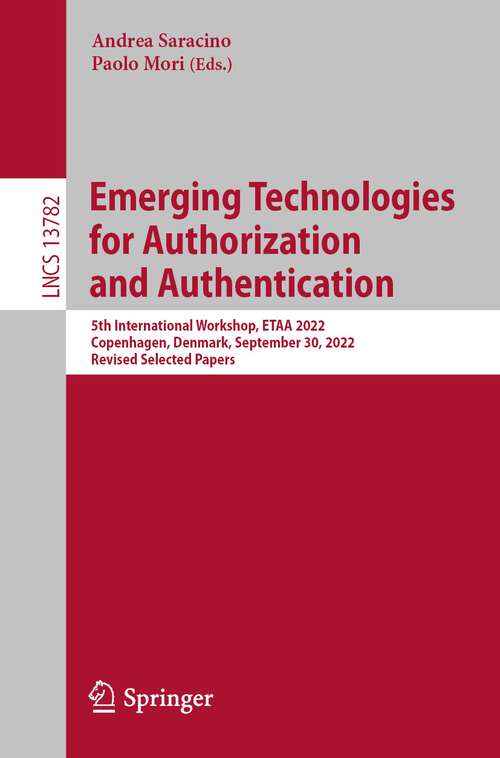Book cover of Emerging Technologies for Authorization and Authentication: 5th International Workshop, ETAA 2022, Copenhagen, Denmark, September 30, 2022, Revised Selected Papers (1st ed. 2023) (Lecture Notes in Computer Science #13782)