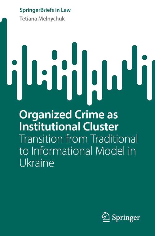 Book cover of Organized Crime as Institutional Cluster: Transition from Traditional to Informational Model in Ukraine (1st ed. 2023) (SpringerBriefs in Law)