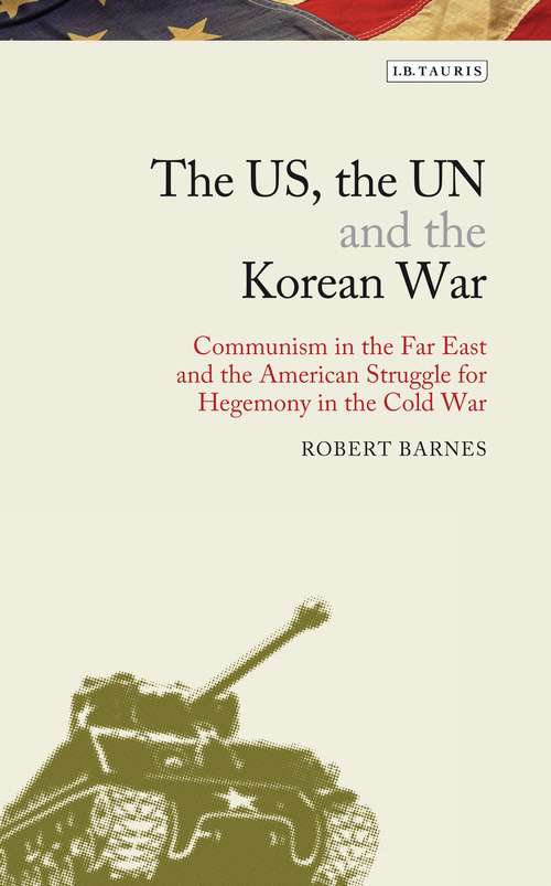 Book cover of The US, the UN and the Korean War: Communism in the Far East and the American Struggle for Hegemony in the Cold War (Library of Modern American History)