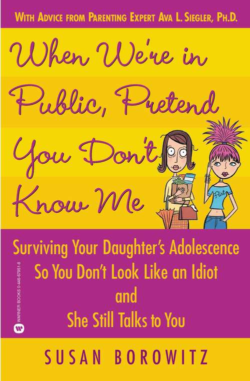 Book cover of When We're in Public, Pretend You Don't Know Me: Surviving Your Daughter's Adolescence So You Don't Look Like an Idiot and She Still Talks to You
