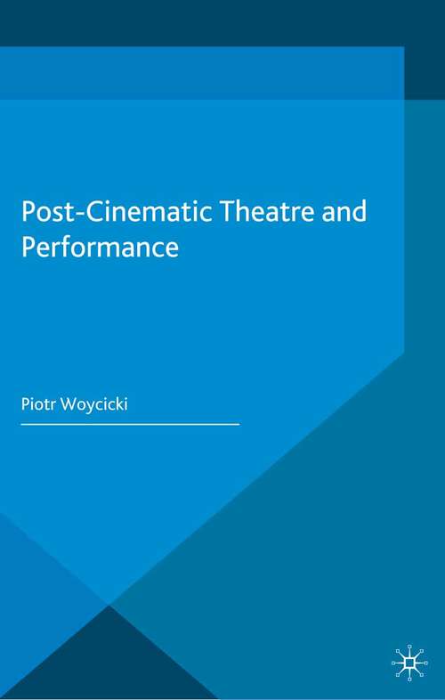 Book cover of Post-Cinematic Theatre and Performance (2014) (Palgrave Studies in Performance and Technology)