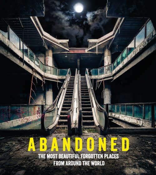 Book cover of Abandoned: The most beautiful and forgotten places from around the world
