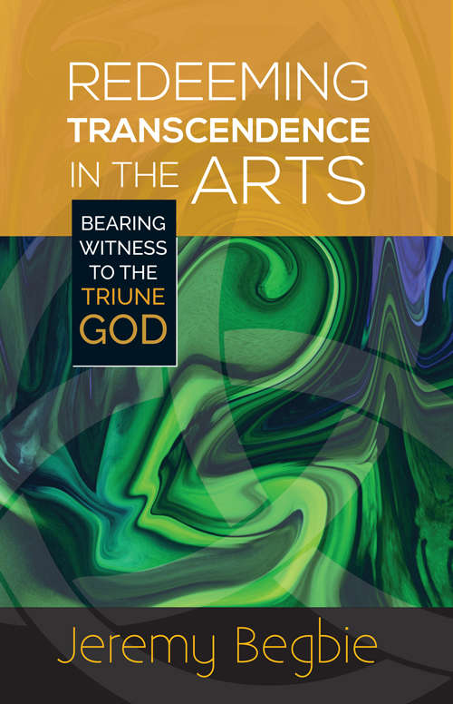 Book cover of Redeeming Transcendence In The Arts: Bearing Witness To The Triune God